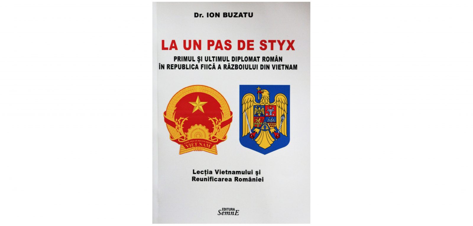 La un pas de Styx. Primul și ultimul diplomat român în republica fiică  a războiului din Vietnam